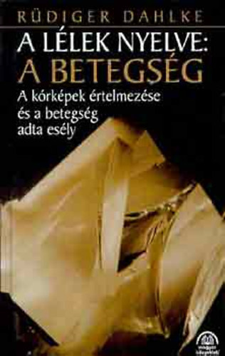 Rüdiger Dahlke - A lélek nyelve: a betegség A kórképek értelmezése és a betegség adta esély