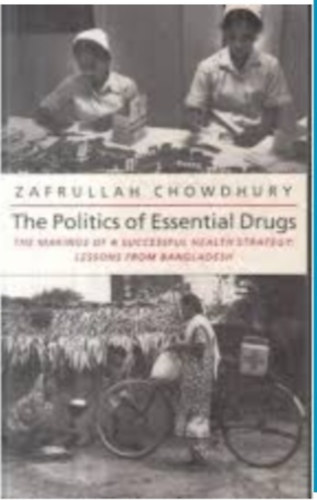 Zafrullah Chowdhury - The Politics of Essential Drugs: The Makings of a Successful Health Strategy: Lessons from Bangladesh