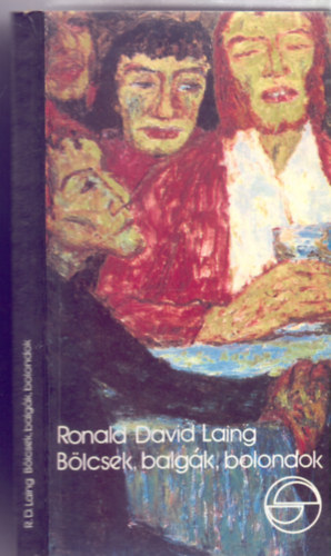 Ronald David Laing - B�lcsek, balg�k, bolondok - Egy pszichi�ter �tja (M�rleg)