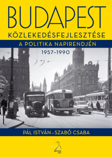 Szab Csaba Pl Istvn - Budapest kzlekedsfejlesztse a politika napirendjn 1957-1990