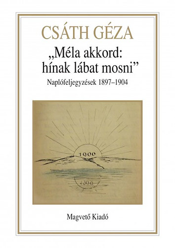 Csth Gza - Mla akkord: hnak lbat mosni - Naplfeljegyzsek 1897-1904