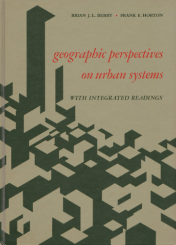 Brian J.L. Berry - Frank E. Horton - Geographic perspectives on urban systems with integrated readings (A városi rendszerek földrajzi perspektívái - integrált mérésekkel)
