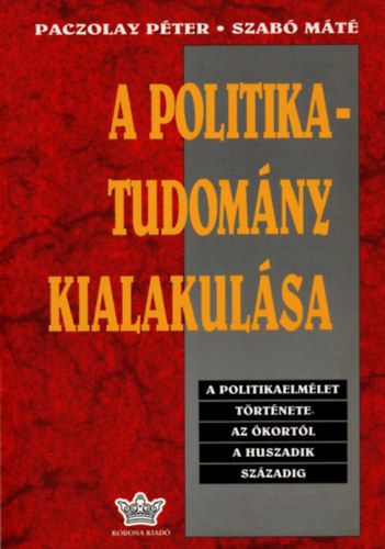 Paczolay Pter- Szab Mt - A politikatudomny kialakulsa (A politikaelmlet trtnete az kortl a huszadik szzadig)