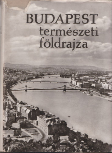 Dr. Pcsi Mrton  (szerk.) - Budapest termszeti fldrajza (kivehet mellkletekkel)
