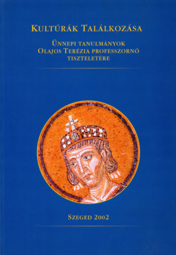 Makk Ferenc  (szerk.) - Kult�r�k tal�lkoz�sa - �nnepi tanulm�nyok Olajos Ter�zia professzorn� tisztelet�re