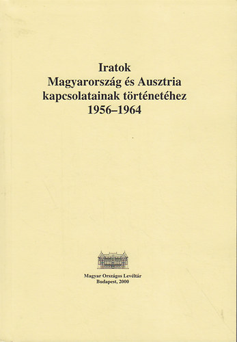 Gecsnyi Lajos - Iratok Magyarorszg s Ausztria kapcsolatainak trtnethez 1956-1964