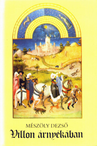 M�sz�ly Dezs� Catullus Horatius Ovidius Chr�tien de Troyes Charles d'Orl�ans Alain de Lisle Rutebeuf Adam le Bossu Jean de Meung Philippe de Vitry Jean de Salisbury Eustache Deschamps Alain Carti - Villon �rny�k�ban