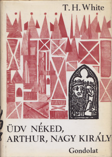 T.H. White - Üdv néked Arthur, nagy király
