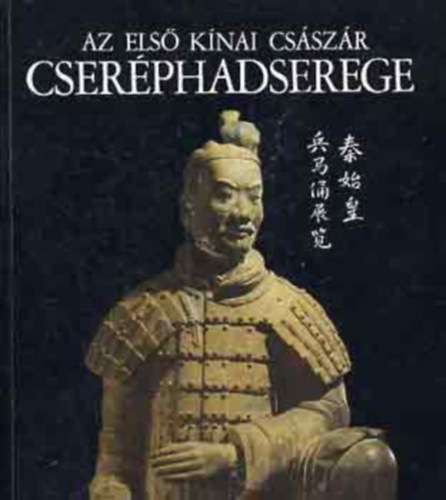 Szerk.: Nagy Mihly Mikls Pl - Az els knai csszr cserphadserege - A MVELDSI MINISZTRIUM, A KNAI NPKZTRSASG SENHSZI TARTOMNYA KULTRJAVAK KLFLDI KILLT VLLALATA A MAGYAR NEMZETI MZ. S AZ ARTUNION KZS IDSZAKI KILLTSA - MAGYAR