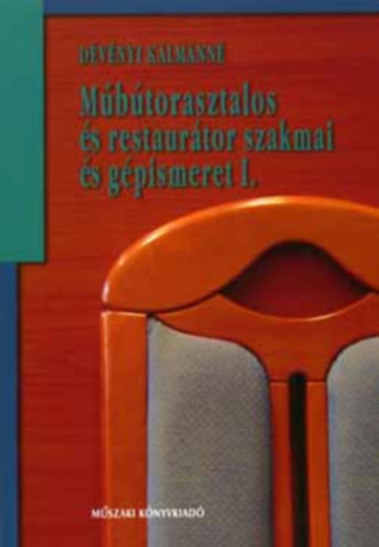 Dévényi Kálmánné - Műbútorasztalos és restaurátor szakmai és gépismeret I.