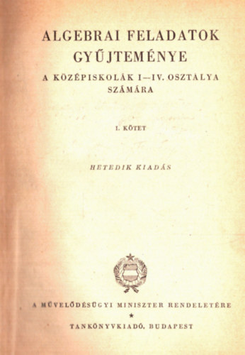 Algebrai feladatok gyjtemnye a kzpiskolk I-IV. osztlya szmra I. ktet