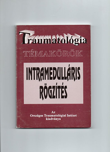 Prof.Dr.Fekete Gy�rgy - Traumatol�gia t�mak�r�k-Intramedull�ris r�gz�t�s