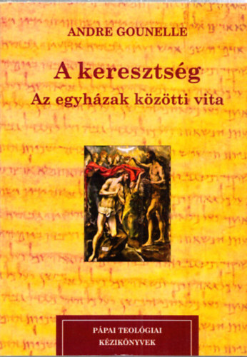 Andre Gounelle - A keresztsg - Az egyhzak kztti vita (Ppai teolgiai kziknyvek 2.)