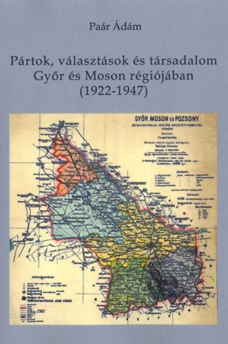 Pa�r �d�m - P�rtok, v�laszt�sok �s t�rsadalom Gy�r �s Moson r�gi�j�ban (1922-1947)
