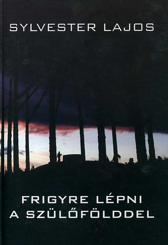 Sylvester Lajos - Frigyre l�pni a sz�l�f�lddel - Az �sszetartoz�s tudati rezd�l�se