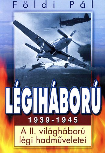Fldi Pl - Lgihbor 1939-1945 - A II. vilghbor lgi hadmveletei