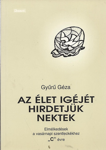 Gyr Gza - Az let igjt hirdetjk nektek - Elmlkedsek a vasrnapi szentleckkhez "C" vre