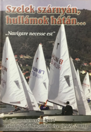 Hamvai Lszl  (szerk.) - Szelek szrnyn, hullmok htn ... "Navigare necesse est"