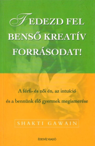 Shakti Gawain - Fedezd fel benső kreatív forrásodat! - A férfi- és női én, az intuíció és a bennük élő gyermek megismerése