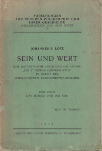 Johannes B. Lotz - Sein und Wert. Eine metaphysische Auslegung des Axioms : << ens et bonum convertuntur >>' im Raume der scholastischen Transzendentalienlehre. Erste H�lfte: Das Seiende und das Sein. Sein ist Wirken