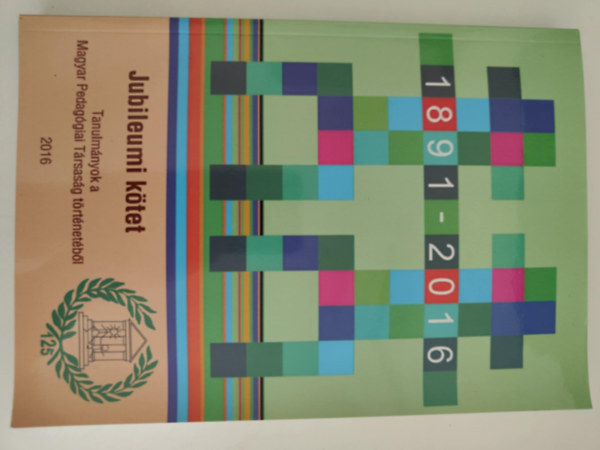 M�lt�n a 125 �vhez 1891-2016  - Tanulm�nyok a Magyar Pedag�giai T�rsas�g t�rt�net�b�l