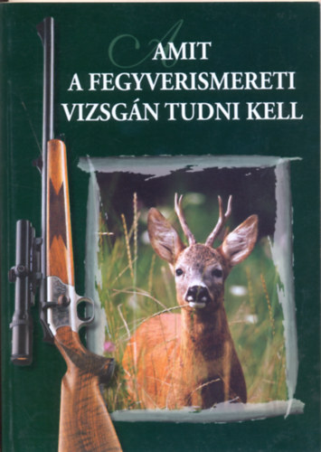 Dr. Heltay István - Amit a fegyverismereti vizsgán tudni kell (6. átdolgozott kiadás)