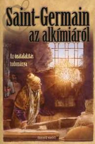 Elizabeth Clare Prophet Mark. L. Prophet - Saint-Germain az alkímiáról (Az önátalakítás tudománya)