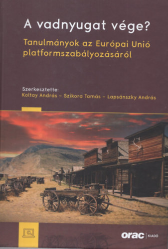 Szikora Tams  (szerk.), Lapsnszky Andrs (szerk.) Andrs Koltay (szerk.) - A vadnyugat vge? Tanulmnyok az Eurpai Uni platformszablyzsrl