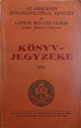 Az Orszgos Szocilpolitikai Intzet s Ujpest Megyei Vros ,,Jkai" npknyvtrnak knyvjegyzke. 1933.