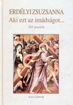 Erd�lyi Zsuzsanna - Aki ezt az im�ds�got... - �l� passi�k