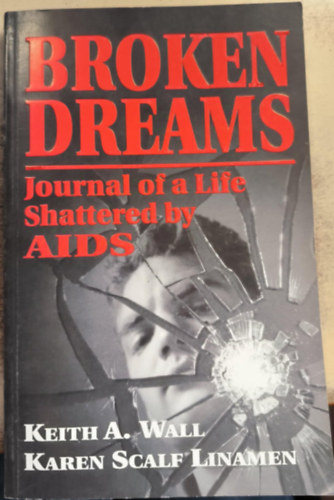 Karen Scalf Linamen Keith A. Wall - Broken Dreams: Journal of a Life Shattered by AIDS