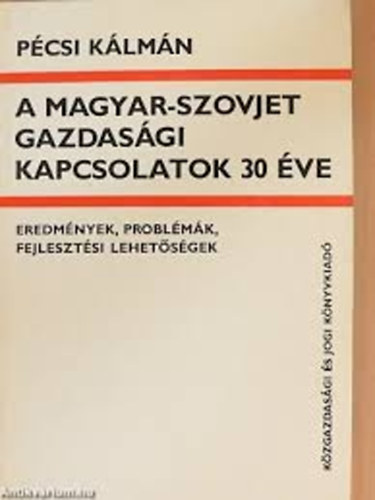 P�csi K�lm�n - A Magyar-Szovjet gazdas�gi kapcsolatok 30 �ve