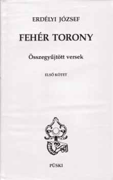 Erd�lyi J�zsef - Feh�r torony - �sszegy�jt�tt versek I-II.