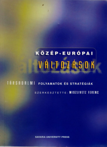 Miszlivetz Ferenc  (szerk.) - Kzp-eurpai vltozsok - Trsadalmi folyamatok s stratgik