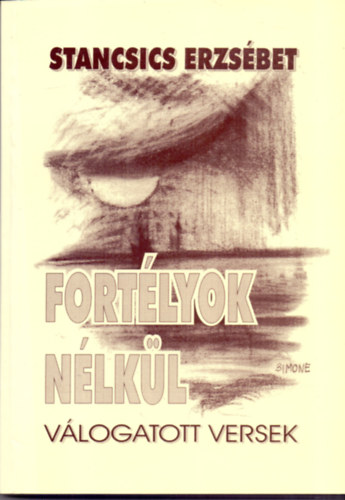 Stancsics Erzs�bet - Fort�lyok n�lk�l - V�logatott versek