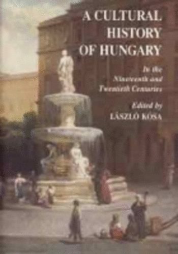Ksa Lszl - A Cultural History of Hungary - In the Nineteenth and Twentieth Century