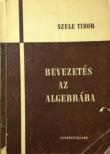 Szele Tibor - Bevezet�s az algebr�ba