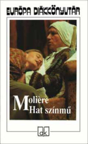 Molire - Hat sznm (A fsvny, Knyeskedk, Kpzelt beteg, Tuds nk, Dandin Gyrgy vagy a megcsfolt frj, Tartuffe)