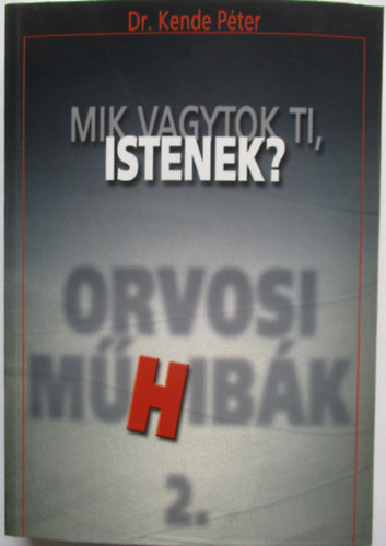 Dr. Kende P�ter - Mik vagytok Ti, Istenek? 2. ORVOSI M�HIB�K II.
