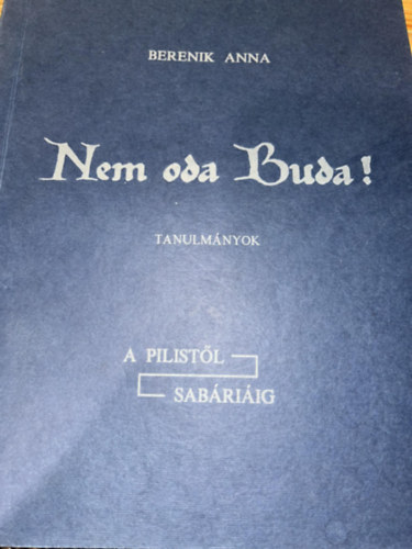 Berenik Anna - Nem oda Buda! A Pilistől Sabáriáig