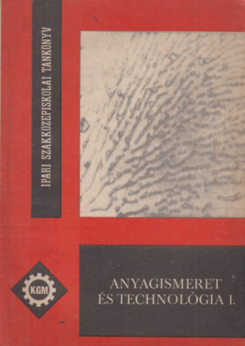 Kov�cs �goston - Dr. Popr�csi Istv�n - Anyagismeret �s technol�gia I-II. - Ipari Szakk�z�piskolai Tank�nyv