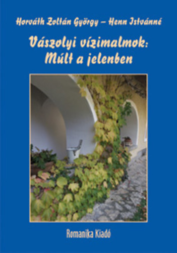 Henn Istv�nn� Horv�th Zolt�n Gy�rgy - V�szolyi v�zimalmok: M�lt a jelenben