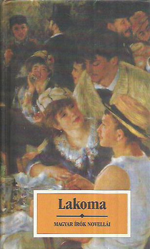 Kőrössi P. József (szerk.) - Lakoma - Magyar írók novellái ételről, italról, vendéglátásról