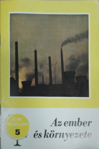 Pcsi Tibor  (szerk.) - A mi vilgunk 5. - Az ember s krnyezete
