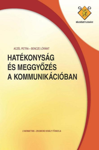 Aczél Petra-Bencze Lóránt - Hatékonyság És Meggyőzés A Kommunikációban. Gyakorlati retorika.
