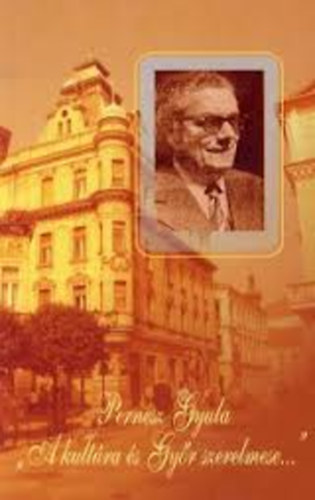 Pernesz Gyula - A kult�ra �s Gy�r szerelmese