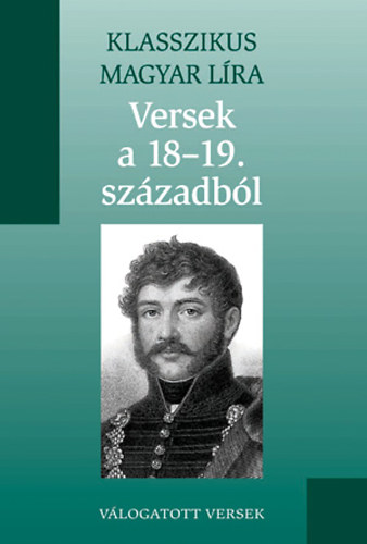 Versek a 18-19. sz�zadb�l v�l. (Klasszikus Magyar L�ra 12.)