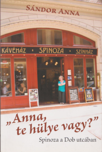 Sndor Anna - "Anna, te hlye vagy?" - Spinoza a Dob utcban (Dediklt)