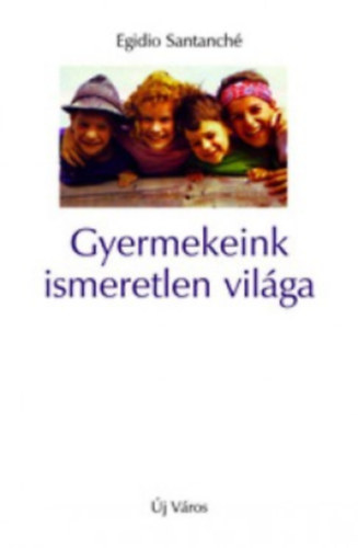 Egidio Santanché - Gyermekeink ismeretlen világa