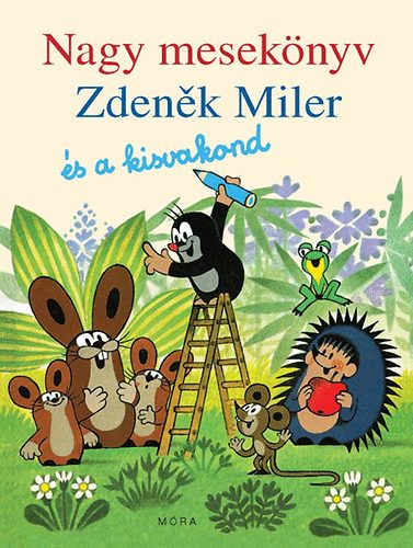 Miler Zdenek - Nagy meseknyv - Zdenek Miler s a kisvakond